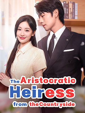 The Aristocratic Heiress from the Countryside The Aristocratic Heiress from the Countryside Chinese drama poster - Reelala